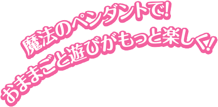 魔法のペンダントで！おままごと遊びがもっと楽しく！