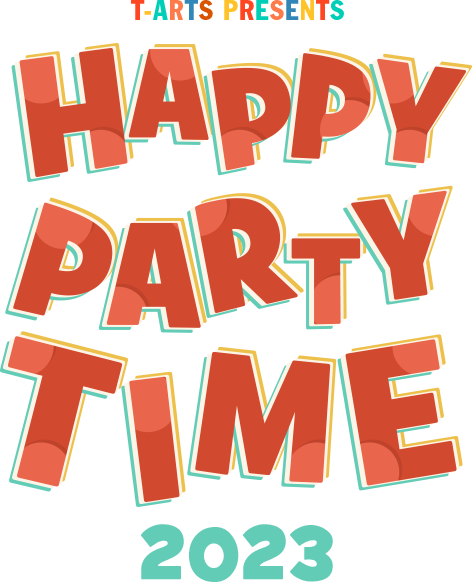 T-ARTS PRESENTS HAPPY PARTY TIME 2023