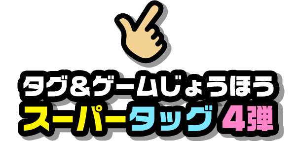 タグ＆ゲームじょうほう スーパータッグ4弾