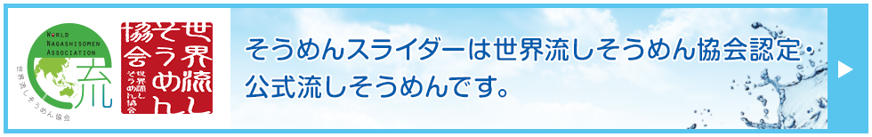 そうめんスライダーは世界流しそうめん協会認定・公式流しそうめんです。