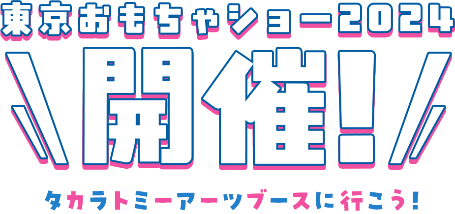 東京おもちゃショー2024 開催！ タカラトミーアーツブースに行こう！